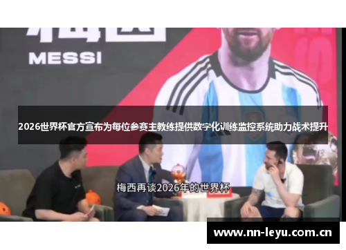 2026世界杯官方宣布为每位参赛主教练提供数字化训练监控系统助力战术提升 2026世界杯官方宣布为每位参赛主教练提供数字化训练监控系统助力战术提升