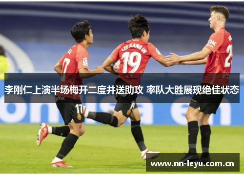 李刚仁上演半场梅开二度并送助攻 率队大胜展现绝佳状态 李刚仁上演半场梅开二度并送助攻 率队大胜展现绝佳状态