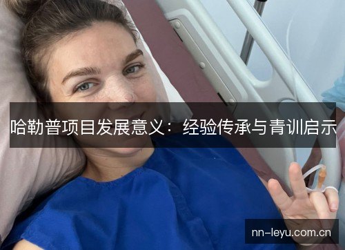 哈勒普项目发展意义：经验传承与青训启示