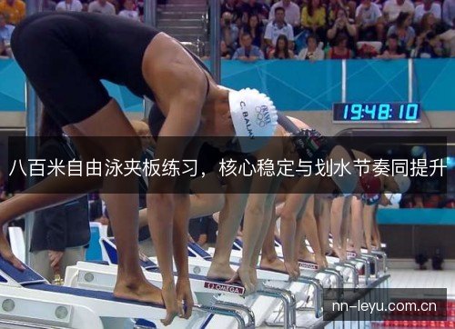八百米自由泳夹板练习，核心稳定与划水节奏同提升